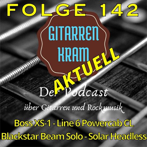 142 Gitarrenkram Aktuell – Boss XS-1 – Line 6 Powercab CL – Blackstar Beam Solo – Solar Headless