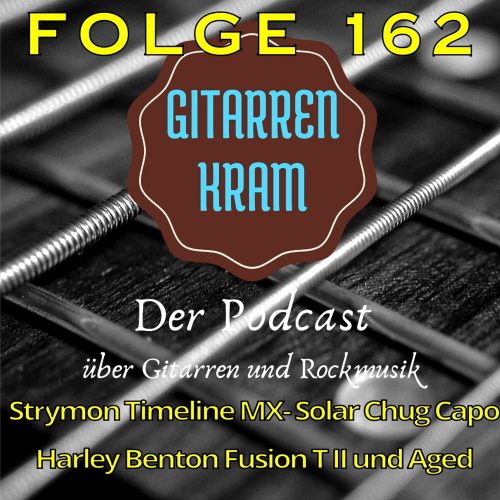 162 Gitarrenkram Aktuell August – Strymon Timeline MX – Solar Chug Capo – Harley Benton Fusion T II und Aged Gitarren